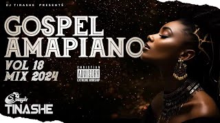 Gospel Amapiano 2024 Vol 18 Mix  DJ Tinashe [upl. by Faden459]