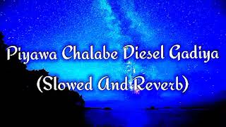 Piyawa Chalabe Diesel Gadiya Slowed And Reverb [upl. by Tannenbaum107]