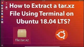 How to Extract a tarxz File Using Terminal on Ubuntu 1804 LTS [upl. by Nnayhs]